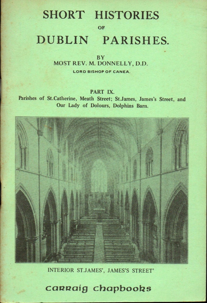 Item #29940 Short Histories of Dublin Parishes Part IX: Parishes of St. Catherine, Meath Street; St. James, Jame's Street and Our Lady of Dolours, Dolphins Barn. M. Donnelly.