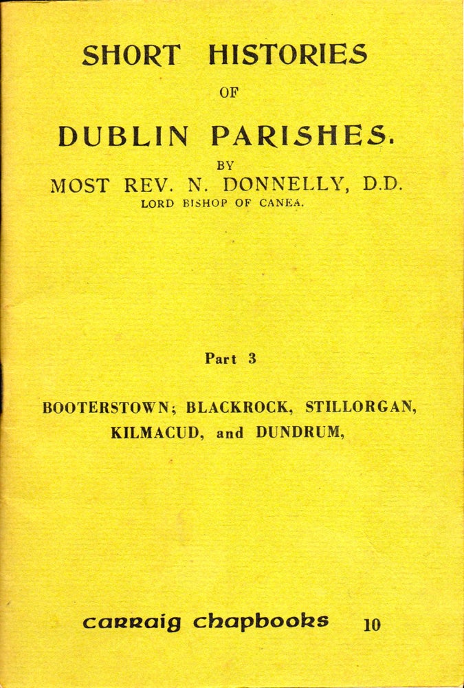 Item #29944 Short Histories of Dublin Parishes Part 3: Booterstown; Blackrock, Stillorgan, Kilmacud, and Dundrum. M. Donnelly.
