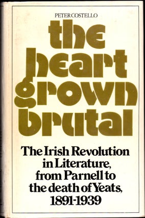 Item #29974 The Heart Grown Brutal: The Irish Revolution in Literature From Parnell to the Death...