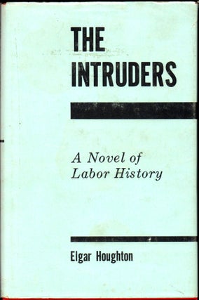 Item #29975 The Intruders: A Novel of Labor History. Elgar Houghton