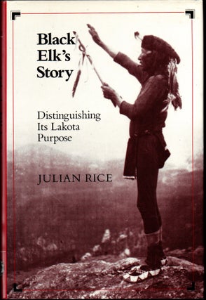 Item #30119 Black Elk's Story: Distinguishing Its Lakota Purpose. Julian Rice