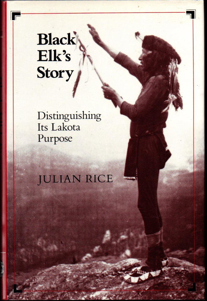 Item #30119 Black Elk's Story: Distinguishing Its Lakota Purpose. Julian Rice.