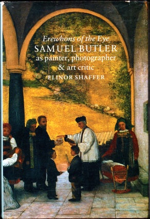 Item #30138 Erewhons of the Eye: Samuel Butler As Painter, Photographer and Art Critic. Elinor...