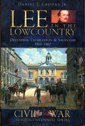 Item #30185 Lee in the Lowcountry: Defending Charleston & Savannah, 1861-1862. Daniel J. Crooks
