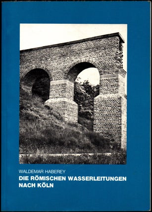 Item #30509 Die Romischen Wasserleitungen Nach Koln. Waldemar Haberey