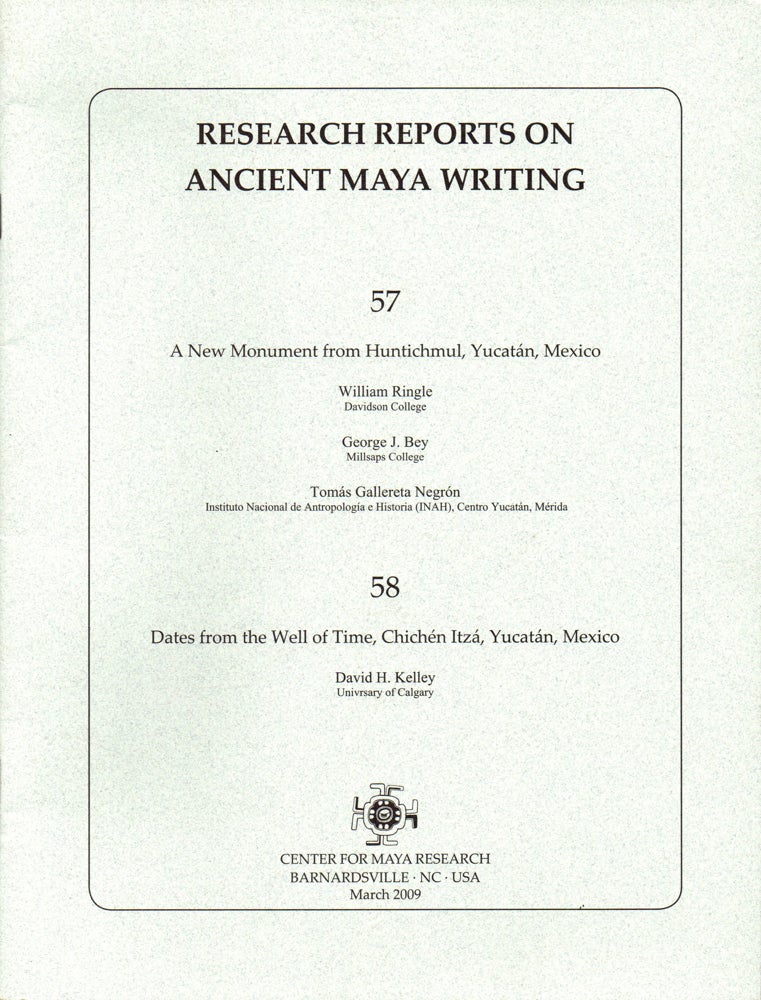 Item #30648 Research Reports on Ancient Maya Writing 57 & 58: A New Monument From Huntichmul, Yucatan, Mexico/ Dates from the Well of Time , Chichen Itza, Yucatan, Mexico. George J. Bey William Ringle, Tomas Gallereta Negron, David H. Kelley.