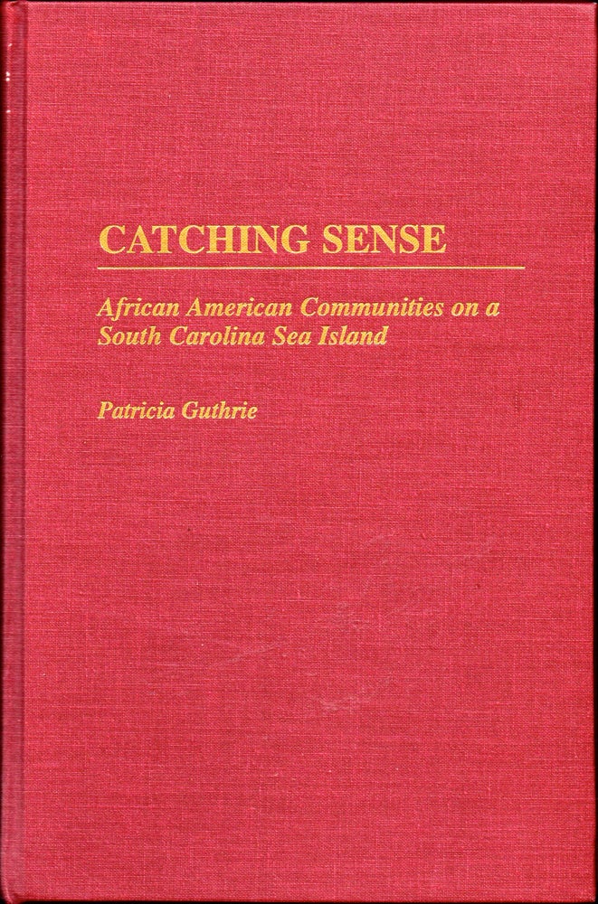 Item #30708 Catching Sense: African American Communities on a South Carolina Sea Island. Patricia Guthrie.
