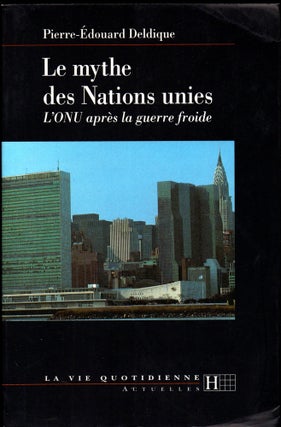 Item #30730 Le mythe des Nations unies: L'ONU apres la guerre froide. Pierre-Edouard Deldique