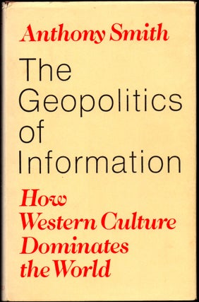 Item #30776 The Geopolitics of Information: How Western Culture Dominates the World. Anthony Smith