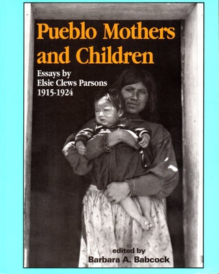 Item #30817 Pueblo Mothers and Children: Essays by Elsie Clews Parsons, 1915-1924. Elsie Clews...