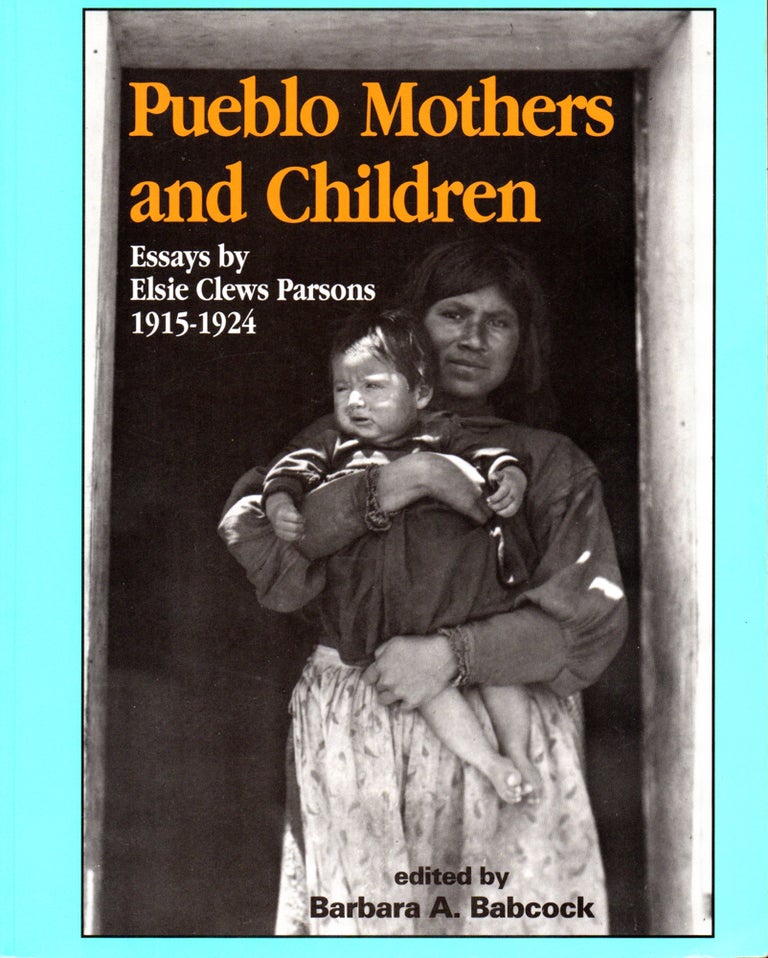 Item #30817 Pueblo Mothers and Children: Essays by Elsie Clews Parsons, 1915-1924. Elsie Clews Parsons, Barbara Babcock.
