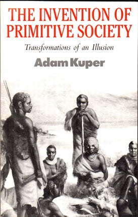 Item #30852 The Invention of Primitive Society: Transformations of an Illusion. Adam Kuper