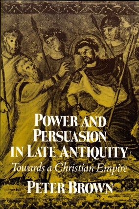 Item #30946 Power and Persuasion in Late Antiquity: Towards a Christian Empire. Peter Brown