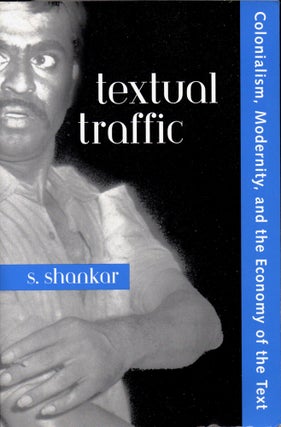 Item #31236 Textual Traffic: Colonialism, Modernity, and the Economy of the Text. S. Shankar