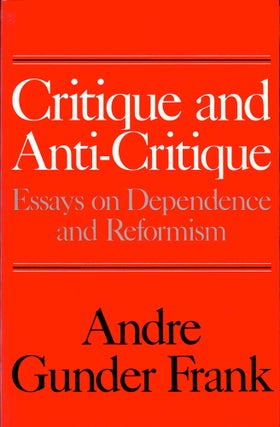 Item #31300 Critique and Anti-Critique: Essays on Dependence and Reformism. Andre Gunder Frank