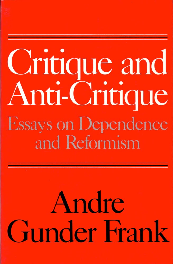 Item #31300 Critique and Anti-Critique: Essays on Dependence and Reformism. Andre Gunder Frank.