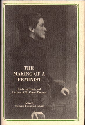 Item #31812 The Making of A Feminist: Ealy Journals and Letters of M. Carey Thomas. Marjorie...