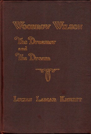 Item #31842 Woodrow Wilson: The Dreamer and the Dream. Lucian Lamar Knight
