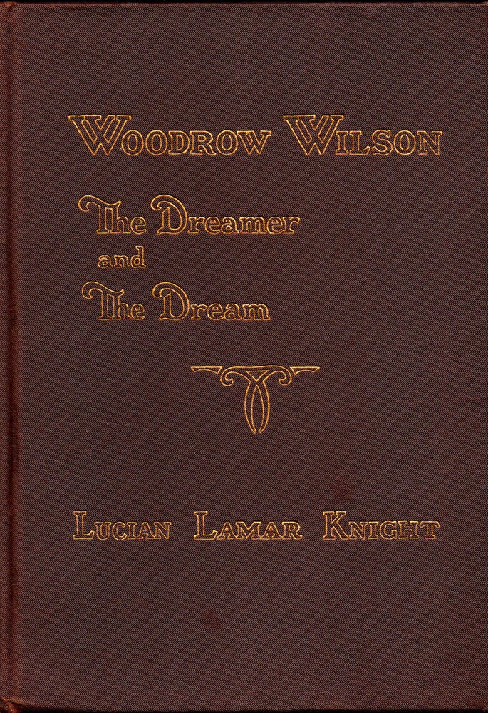 Item #31842 Woodrow Wilson: The Dreamer and the Dream. Lucian Lamar Knight.