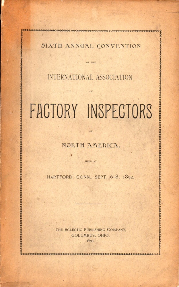 Item #32205 Sixth Annual Convention of the International Association of Factory Inspectors of North America Held at Hartford , Connecticut, September, 6-8, 1892. International Association of Factory Inspectors.