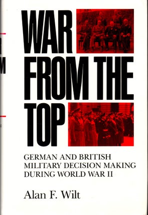 Item #32217 War From the Top: German and British Military Decision Making During World War II....