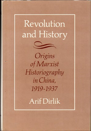 Item #32260 Revolution and History: Origins of Marxist Historiography in China, 1919-37. Arif Dirlik