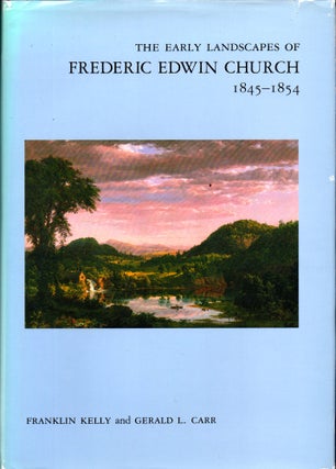 Item #32275 The Early Landscapes of Frederic Edwin Church, 1845-1854. Franklin Kelly, Gerald L. Carr
