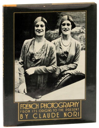 Item #32641 French Photography From Its Origins To the Present. Claude Nori