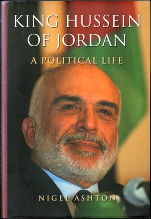 Item #32752 King Hussein of Jordan: A Political Life. Nigel Ashton
