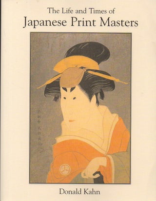 Item #32820 The Life and Times of Japanese Print Masters. Donald Kahn