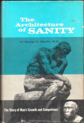 Item #33008 The Architecture of Sanity: The Story of Man's Growth and Competence. George G. Haydu