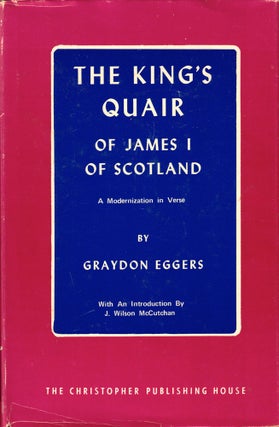 Item #33299 The King's Quair of James I of Scotland: A Modernization in Verse. Graydon Eggers