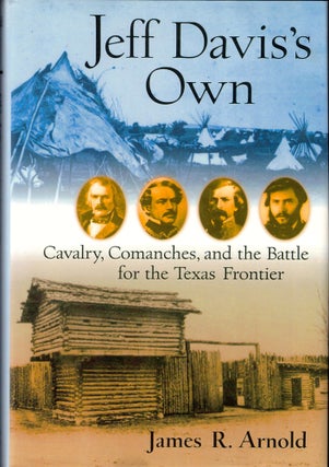 Item #33324 Jeff Davis's Own: Cavalry, Comanches, and the Battle for the Texas Frontier. James R....