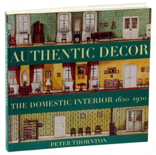 Item #33486 Authentic Decor: The Domestic Interior 1620 - 1920. Peter Thornton