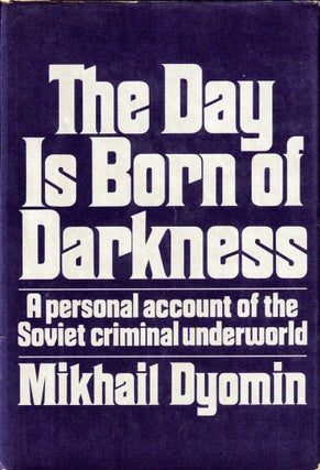 Item #34458 The Day Is Born of Darkness: A Personal Account of the Soviet Criminal Underworld....