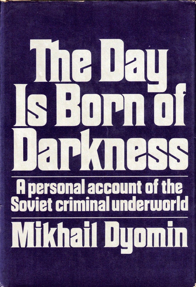 Item #34458 The Day Is Born of Darkness: A Personal Account of the Soviet Criminal Underworld. Mikhail Dyomin.