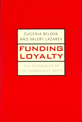 Item #34478 Funding Loyalty: The Economics of the Communist Party. Eugenia Belova, Valery Lazarev
