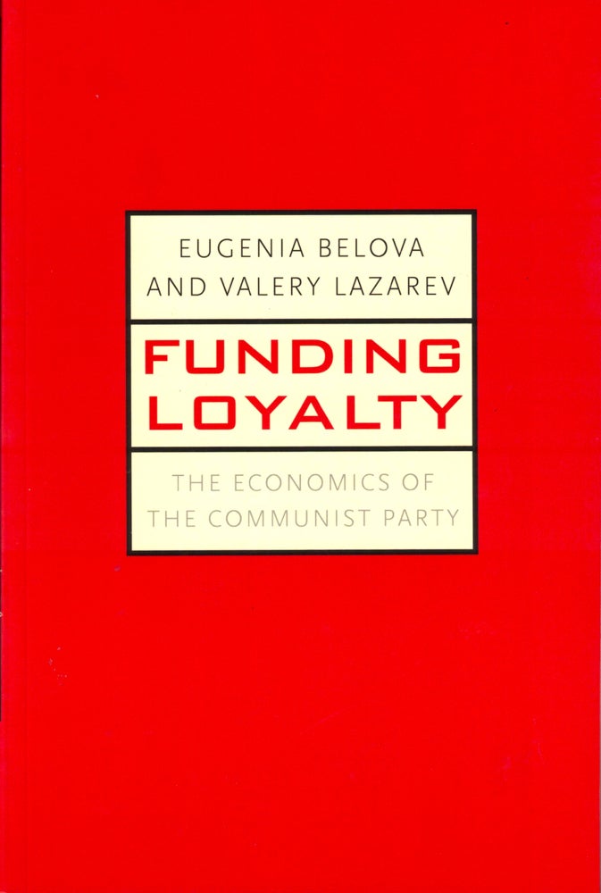 Item #34478 Funding Loyalty: The Economics of the Communist Party. Eugenia Belova, Valery Lazarev.