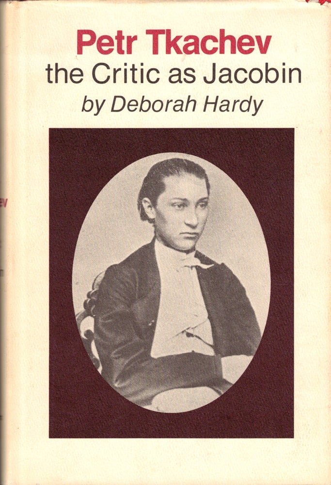 Item #34505 Petr Tkachev: the Critic as Jacobin. Deborah Hardy.
