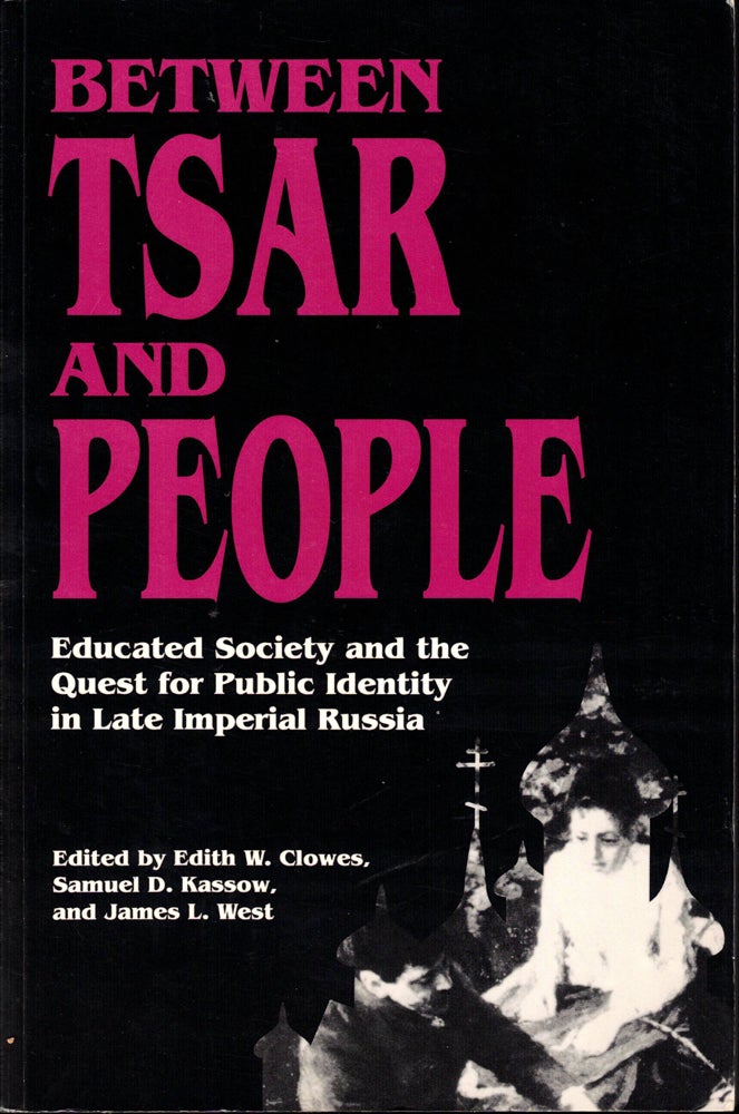 Item #34542 Between Tsar and People: Educated Society and the Quest for Public Identity in Late Imperial Russia. Samuel D. Kassow Edith W. Clowes, James L. West.