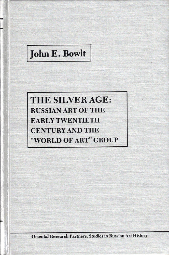Item #34561 The Silver Age: Russian Art of the Early Twentieth Century and the "World of Art" Group. John E. Bowlt.