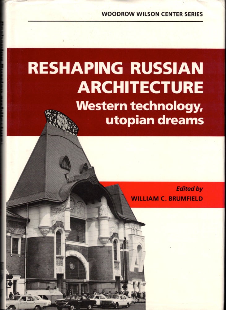Item #34562 Reshaping Russian Architecture: Western Technology, Utopian Dreams. William Craft Brumfield.