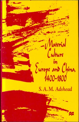 Item #34589 Material Culture in Europe and China, 1400-1800: The Rise of Consumerism. S. A. M....