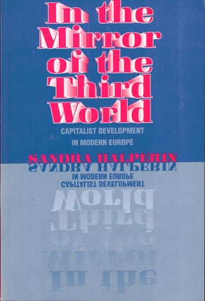 Item #34634 In the Mirror of the Third World: Capitalist Development in Modern Europe. Sandra...