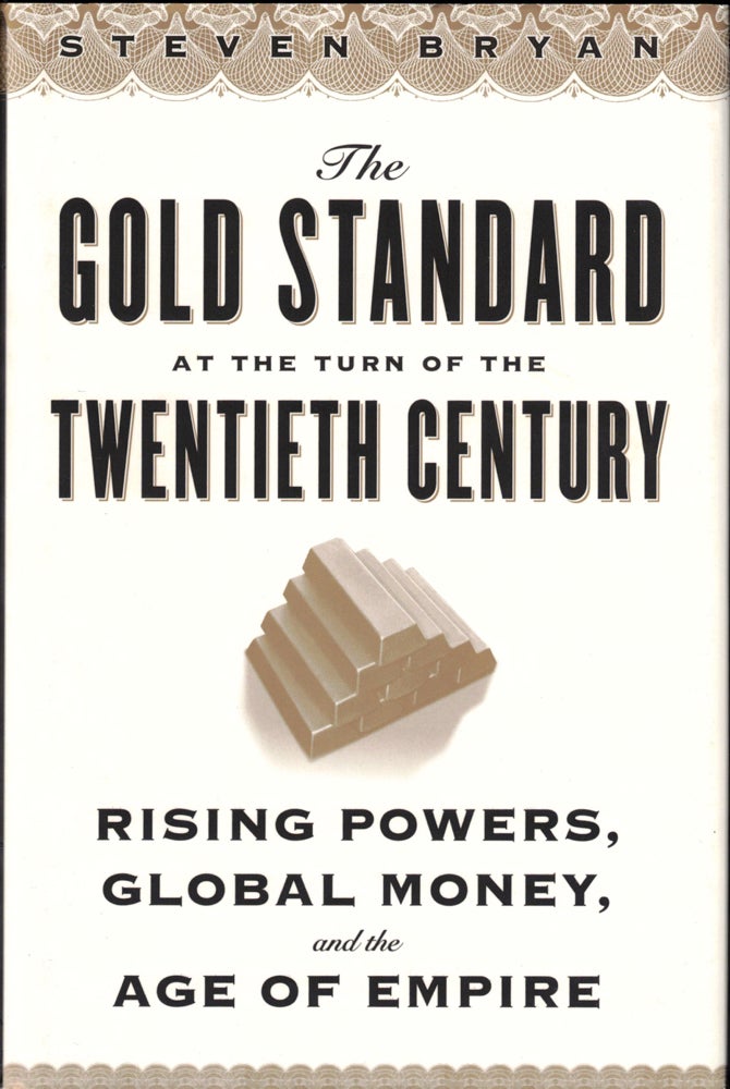 Item #34640 The Gold Standard at the Turn of the Twentieth Century: Rising Powers, Global Money, and the Age of Empire. Steven Bryan.