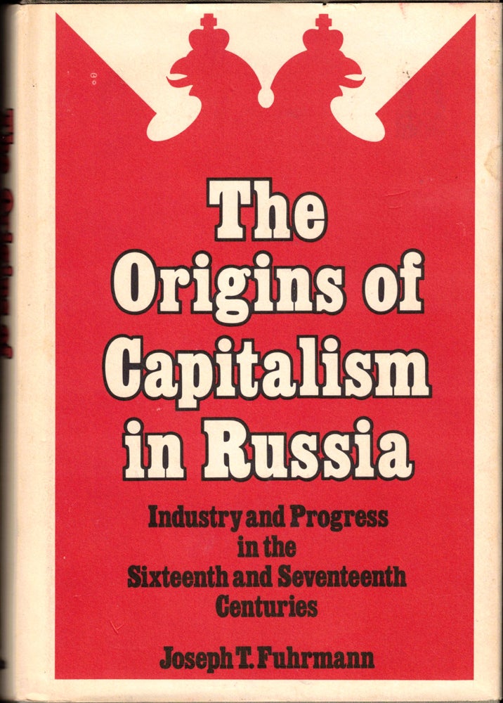Item #34673 The Origins of Capitalism in Russia: Industry and Progress in the Sixteenth and Seventeenth Centuries. Joseph T. Fuhrmann.