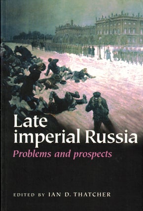 Item #34718 Late Imperial Russia: Problems and Prospects. Ian D. Thatcher