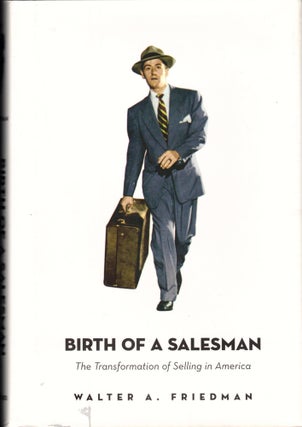 Item #34740 Birth of A Salesma: The Transformation of Selling in America. Walter A. Friedman