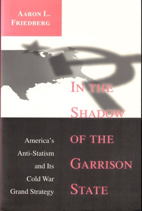 Item #34749 In the Shadow of the Garrison State: America's Anti-Stalinism and Its Cold War Grand...