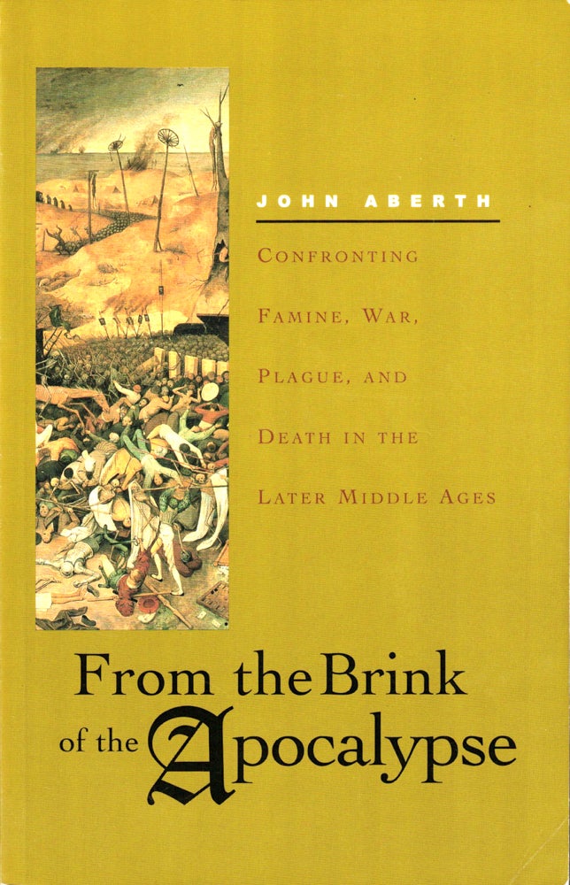 Item #34755 From the Brink of Apocalypse: Confronting Famine, War, Plague, and Death in the Later Middle Ages. John Aberth.